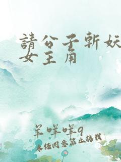 请公子斩妖几个女主角
