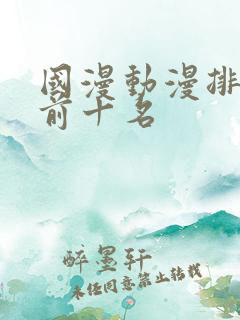 国漫动漫排行榜前十名