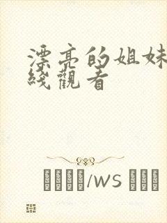 漂亮的姐妹们在线观看
