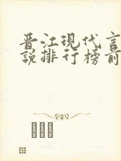 晋江现代言情小说排行榜前十名