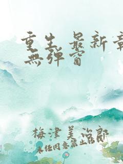 重生 最新章节 无弹窗