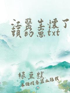 江医生怀了他对头的崽txt