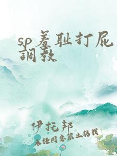 sp羞耻打屁股调教