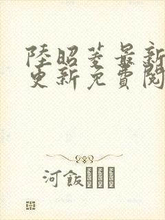 陆昭菱最新章节更新免费阅读