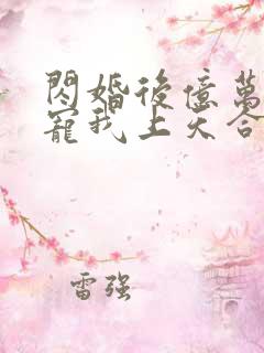 闪婚后亿万总裁宠我上天合集