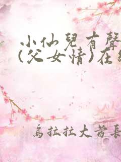 小仙儿有声小说(父女情)在线听免费