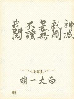 我不是戏神全文阅读无删减