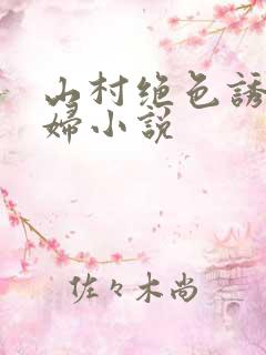 山村绝色诱人寡妇小说