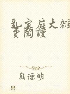 乱家庭大杂烩免费阅读