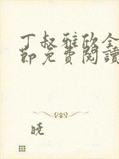 丁叔雅欣全部章节免费阅读