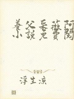 养父采薇阿铭的小说免费阅读全文