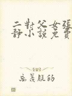 二对父女张娴李静小说免费阅读最新章节列表