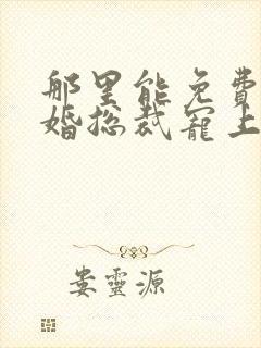 那里能免费看闪婚总裁宠上天短剧