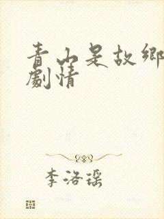 青山是故乡分集剧情