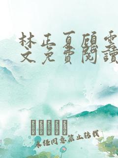 林正夏顾云轩全文免费阅读无弹窗