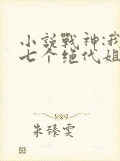 小说战神:我有七个绝代姐姐