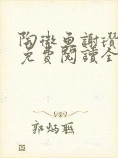 陶微鱼谢瓒小说免费阅读全文无弹窗