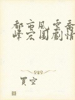 都市风云乔梁巅峰宏图剧情解析