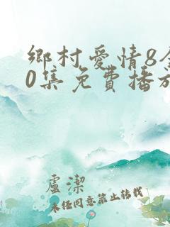 乡村爱情8全60集免费播放