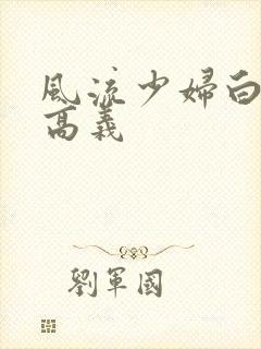 风流少妇白洁和高义