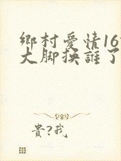 乡村爱情16谢大脚换谁了