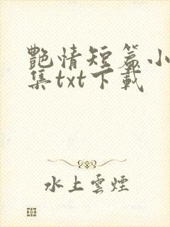艳情短篇小说合集txt下载