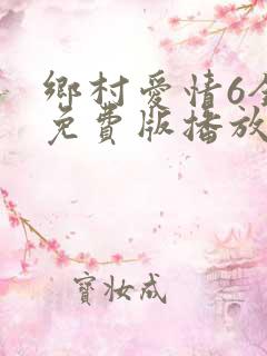 乡村爱情6全集免费版播放