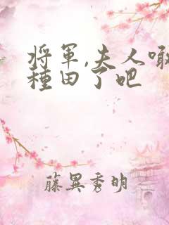 将军,夫人喊你种田了吧