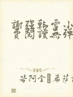 谢强韩雪小说免费阅读无弹窗