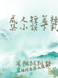 成人短篇辣文合集小说下载