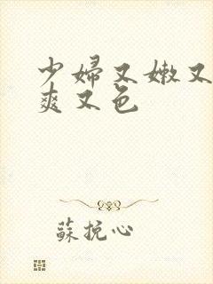 少妇又嫩又紧又爽又色