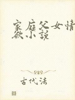 家庭父女情深乱欲小说