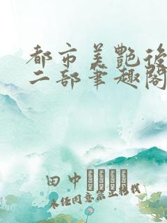 都市美艳后宫第二部笔趣阁