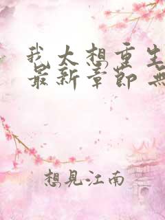 我太想重生了 最新章节 无弹窗