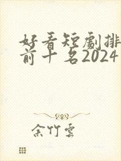 好看短剧排行榜前十名2024