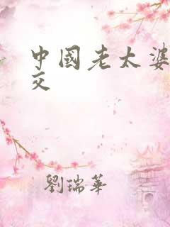 中国老太婆牲猛交