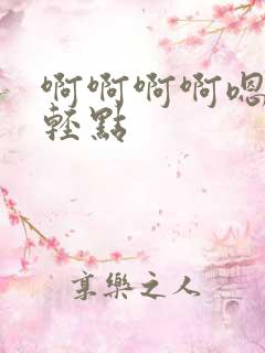 啊啊啊啊嗯嗯嗯轻点