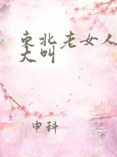 东北老女人爽得大叫
