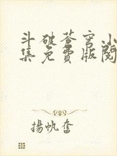 斗破苍穹小说全集免费版阅读软件