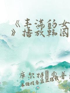 《丰满的女邻居》播放韩国