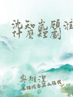 沈知岚顾淮远是什么短剧