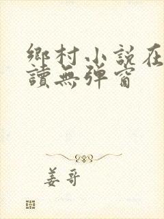 乡村小说在线阅读无弹窗