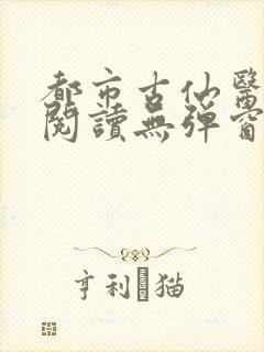 都市古仙医在线阅读无弹窗