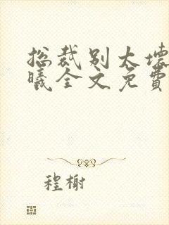 总裁别太坏夏紫曦全文免费阅读小说