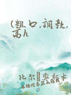 (粗口,调教,高h