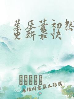 叶辰萧初然哪里更新最快