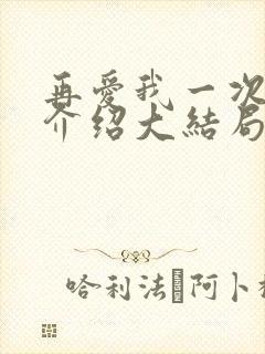 再爱我一次剧情介绍大结局