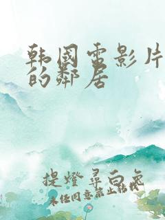 韩国电影片热情的邻居