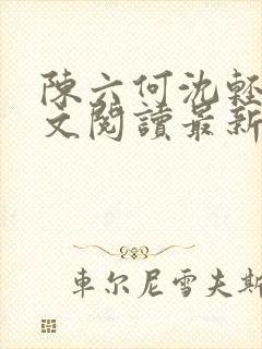 陈六何沈轻舞全文阅读最新章节