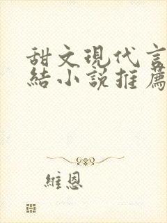 甜文现代言情完结小说推荐